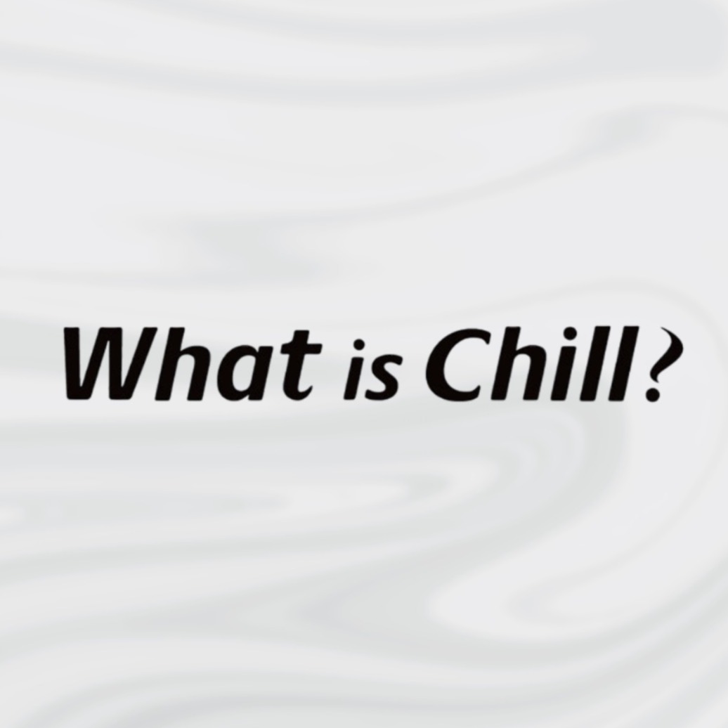 What is Chill?